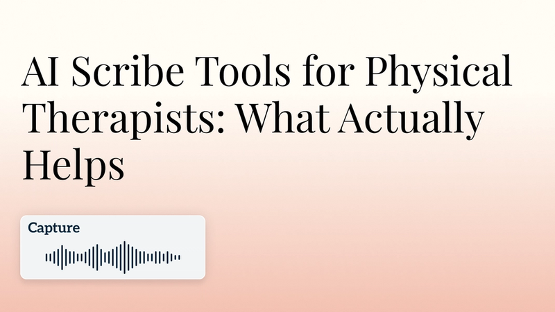 AI Scribe Tools for Physical Therapists: What Actually Helps hero image
