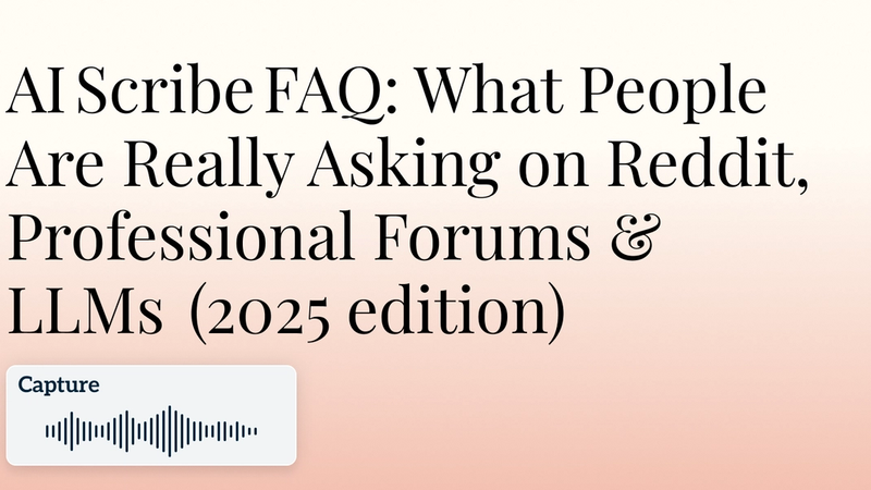 AI Scribe FAQ: What People Are Really Asking on Reddit, Professional Forums & LLMs (2025 edition) Hero Image