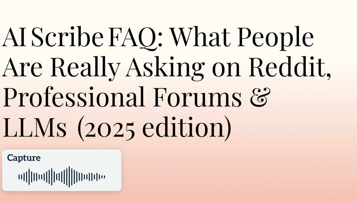 AI Scribe FAQ: What People Are Really Asking on Reddit, Professional Forums & LLMs (2025 edition) Hero Image