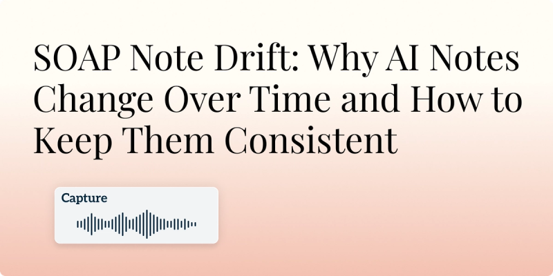 SOAP Note Drift: Why AI Notes Change Over Time and How to Keep Them Consistent hero image