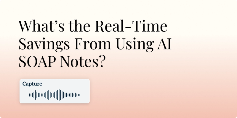 What’s the Real-Time Savings From Using AI SOAP Notes? Hero Image