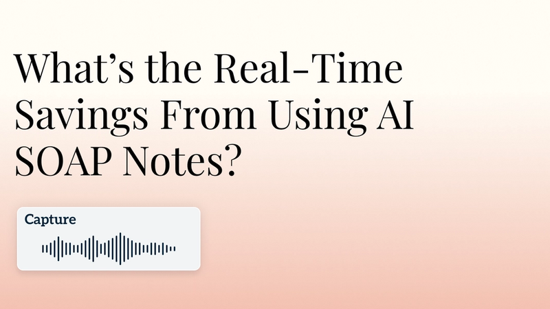What’s the Real-Time Savings From Using AI SOAP Notes? Hero Image