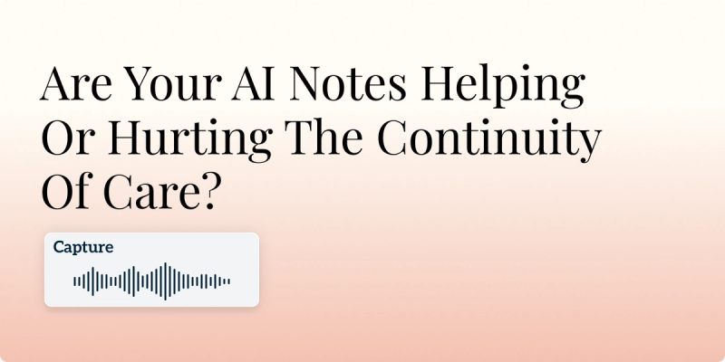 Are Your AI Notes Helping Or Hurting The Continuity Of Care? Hero Image