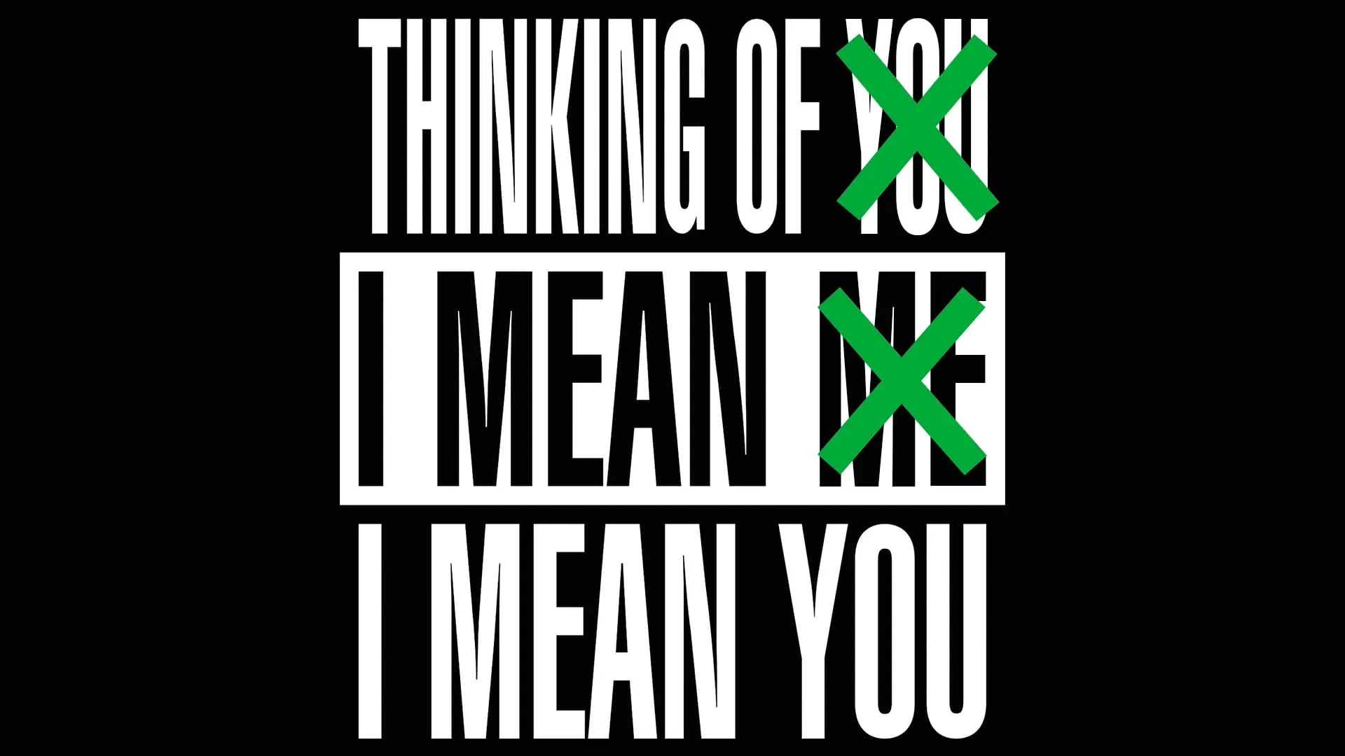 Text art with words "Thinking of You. I Mean Me. I Mean You" with crossed out X's.