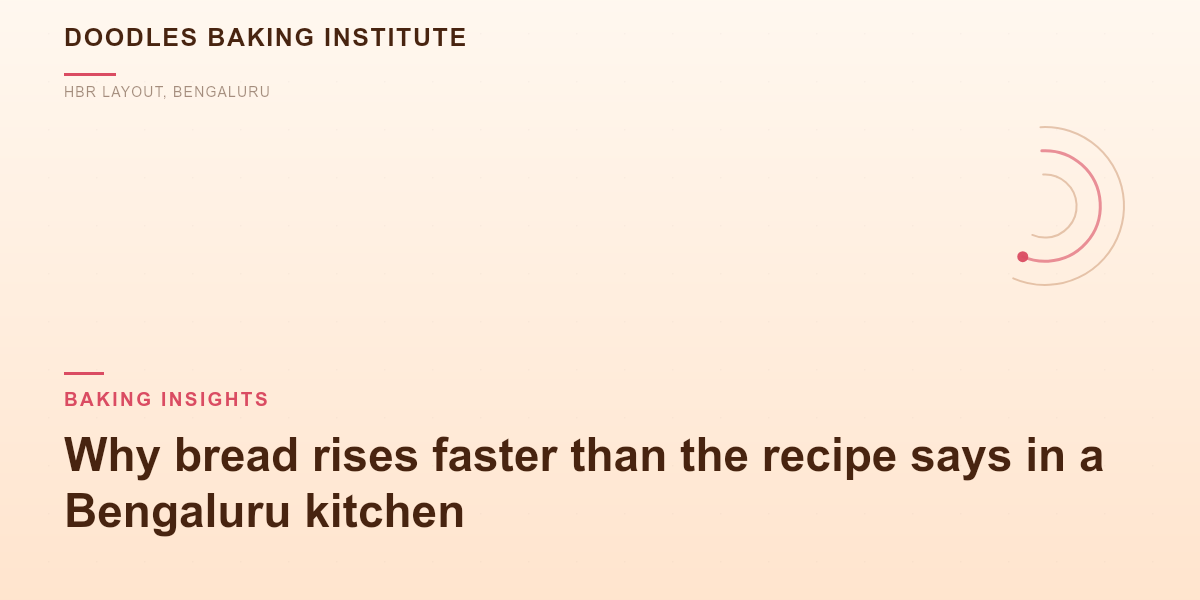 Why bread rises faster than the recipe says in a Bengaluru kitchen