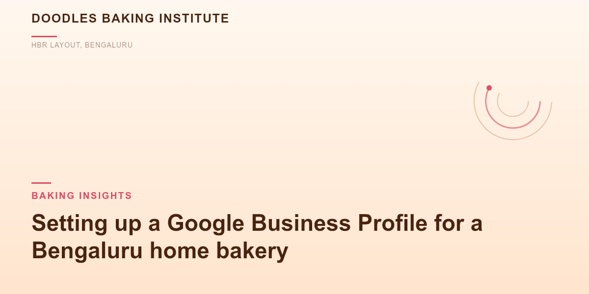 Setting up a Google Business Profile for a Bengaluru home bakery: the categories and attributes that decide if you show up for 'cakes near me'