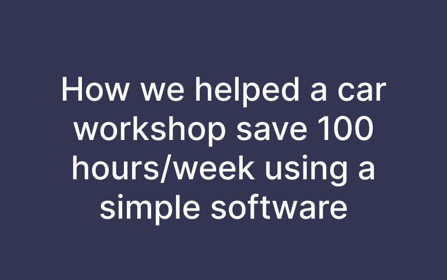 How we helped a car workshop save 100 hours/week using a simple software