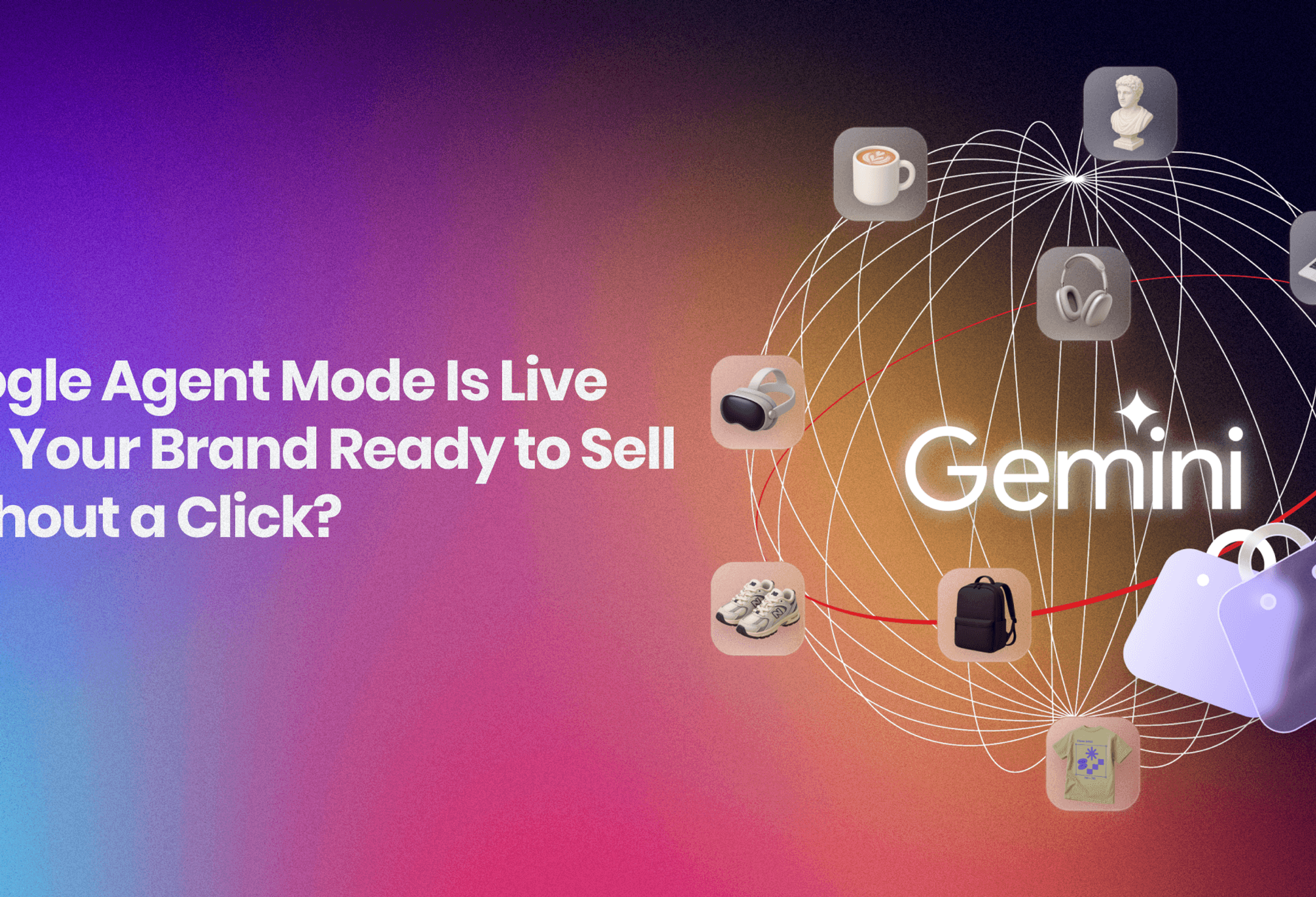 Google Agent Mode Is Live — Is Your Brand Ready to Sell Without a Click? cover image