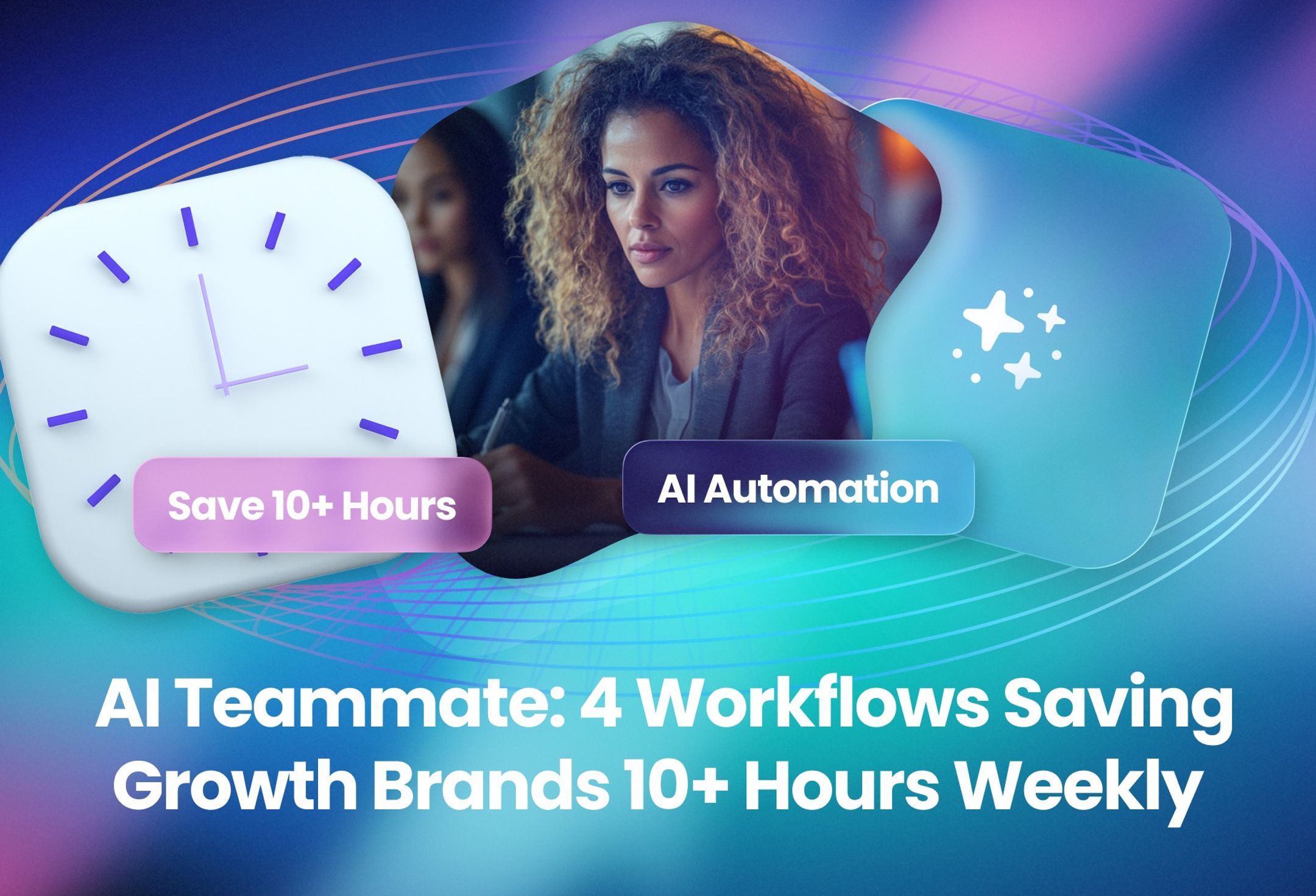 AI Teammate: 4 Workflows Saving Growth Brands 10+ Hours Weekly cover image