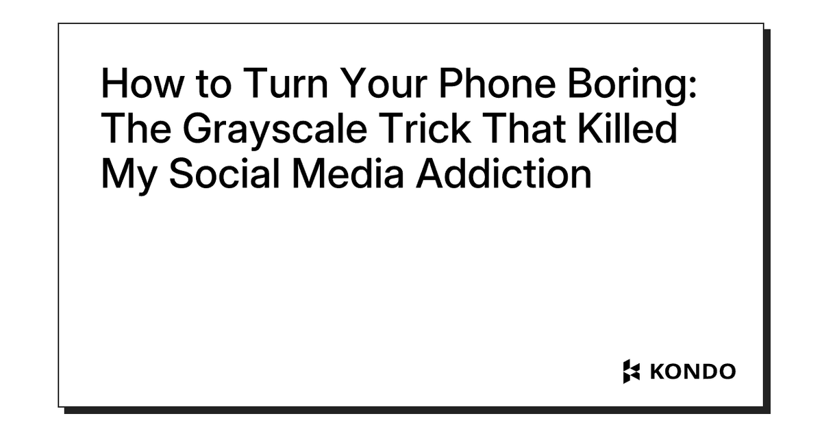 How to Turn Your Phone Boring: The Grayscale Trick That Killed My Social Media Addiction How to Turn Your Phone Boring: The Grayscale Trick That Killed My Social Media Addiction - Kondo