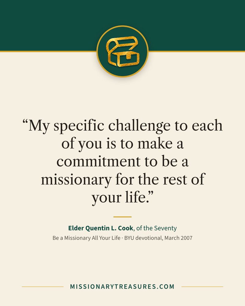 Quote card: “My specific challenge to each of you is to make a commitment to be a missionary for the rest of your life.” — Elder Quentin L. Cook