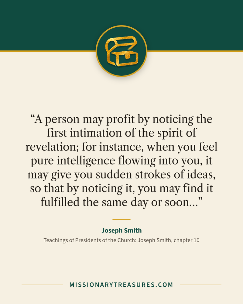 Quote card: “A person may profit by noticing the first intimation of the spirit of revelation; for instance, when you feel pure intelligence flowing into you, it may give you sudden strokes of ideas, so that by noticing it, you may find it fulfilled the same day or soon…” — Joseph Smith