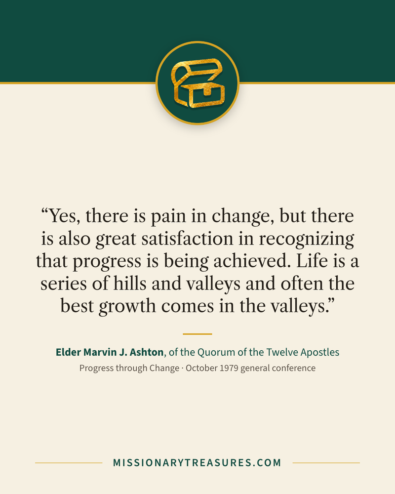Quote card: “Yes, there is pain in change, but there is also great satisfaction in recognizing that progress is being achieved. Life is a series of hills and valleys and often the best growth comes in the valleys.” — Elder Marvin J. Ashton