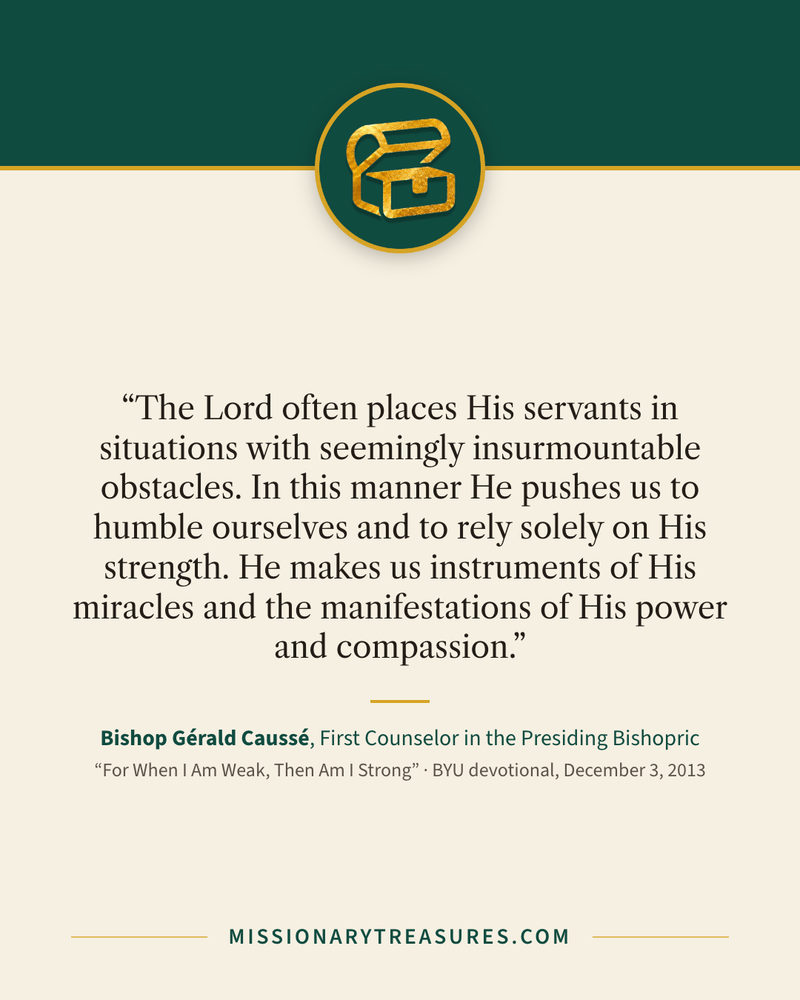 Quote card: “The Lord often places His servants in situations with seemingly insurmountable obstacles. In this manner He pushes us to humble ourselves and to rely solely on His strength. He makes us instruments of His miracles and the manifestations of His power and compassion.” — Bishop Gérald Caussé