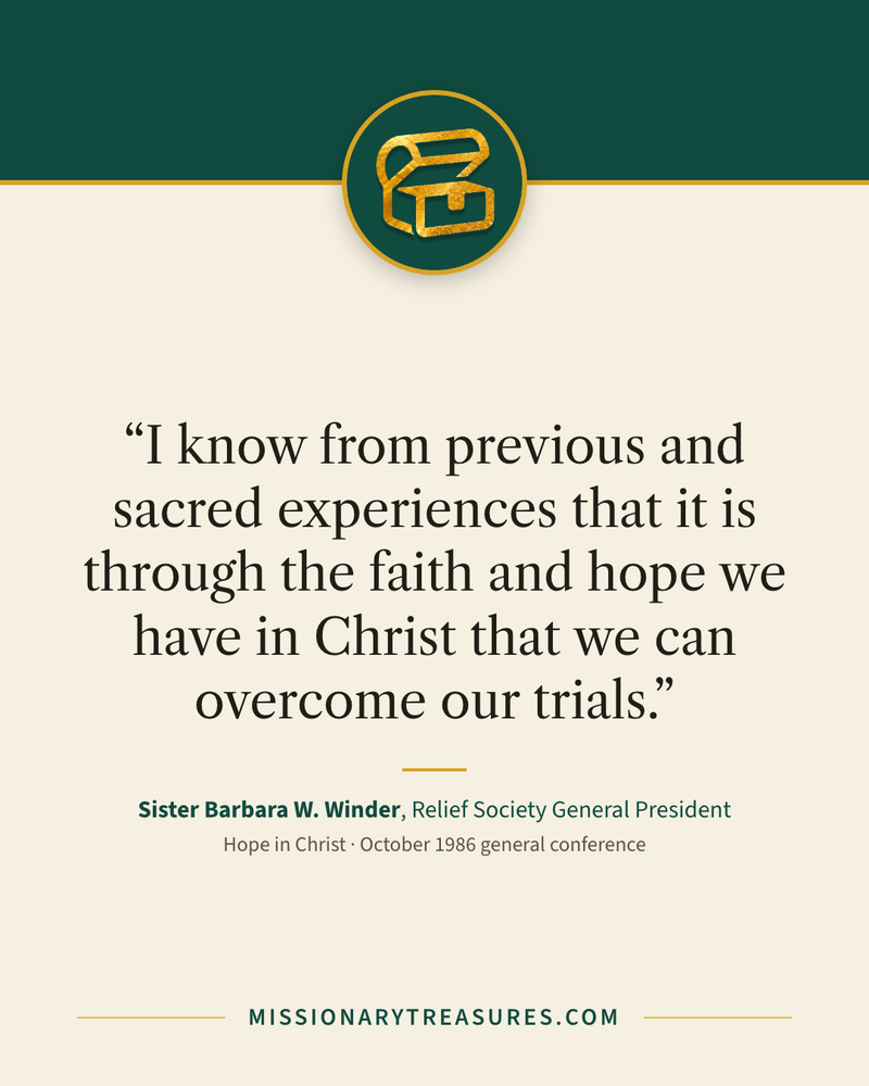 Quote card: “I know from previous and sacred experiences that it is through the faith and hope we have in Christ that we can overcome our trials.” — Sister Barbara W. Winder