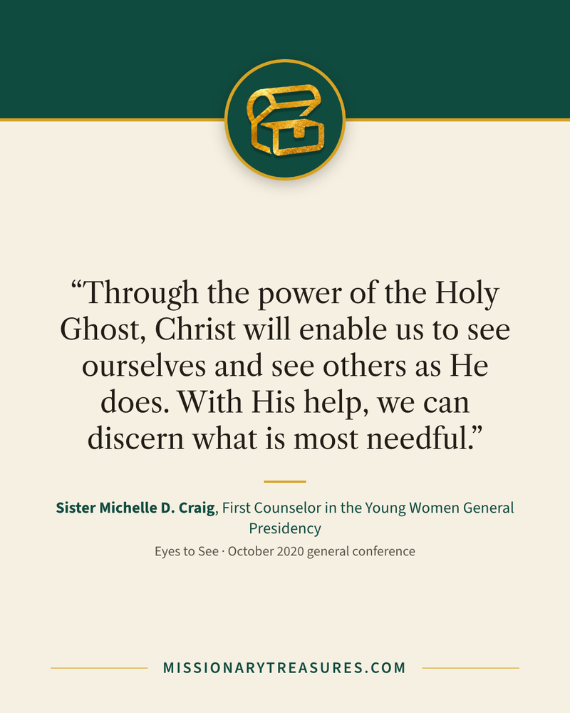 Quote card: “Through the power of the Holy Ghost, Christ will enable us to see ourselves and see others as He does. With His help, we can discern what is most needful.” — Sister Michelle D. Craig