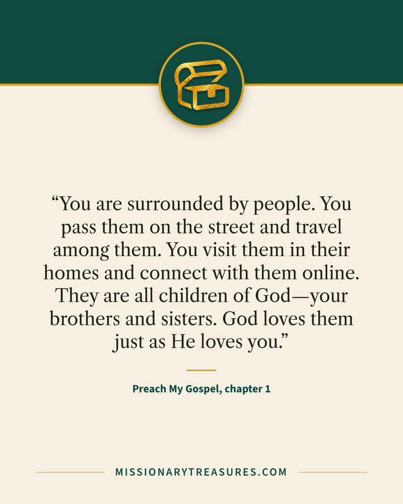 Quote card: “You are surrounded by people. You pass them on the street and travel among them. You visit them in their homes and connect with them online. They are all children of God—your brothers and sisters. God loves them just as He loves you.” — Preach My Gospel, chapter 1
