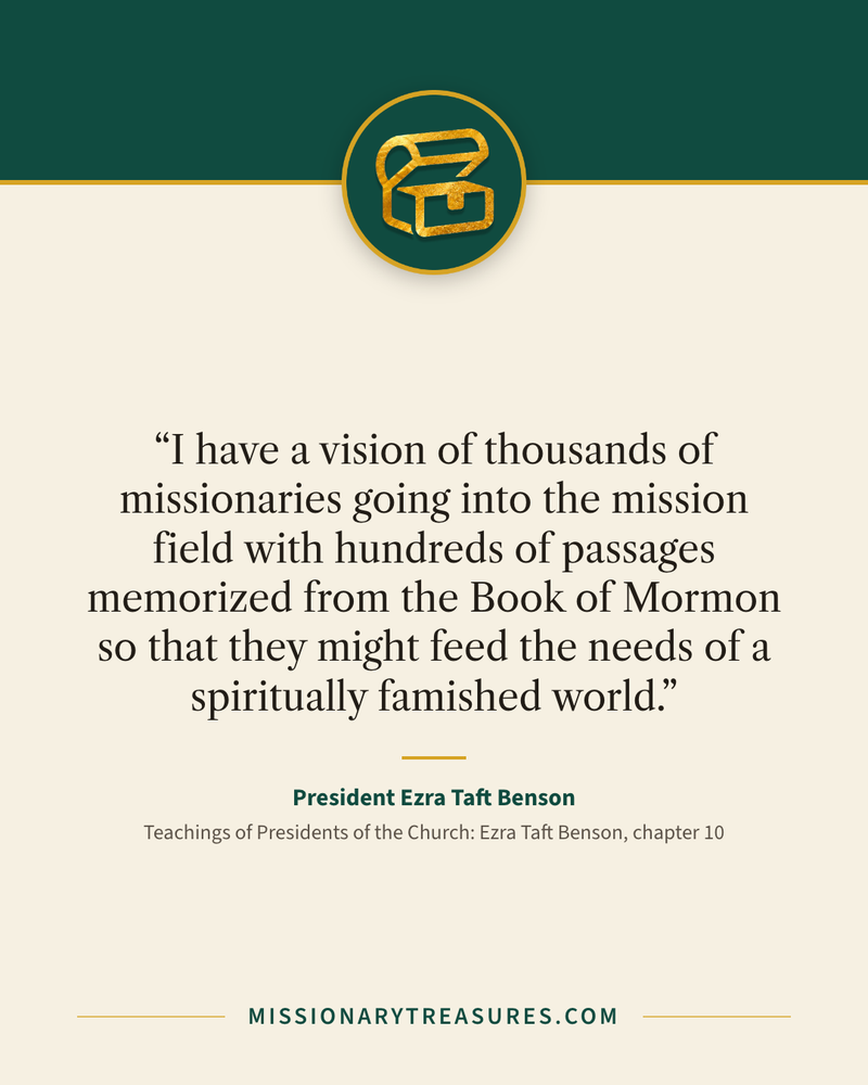 Quote card: “I have a vision of thousands of missionaries going into the mission field with hundreds of passages memorized from the Book of Mormon so that they might feed the needs of a spiritually famished world.” — President Ezra Taft Benson