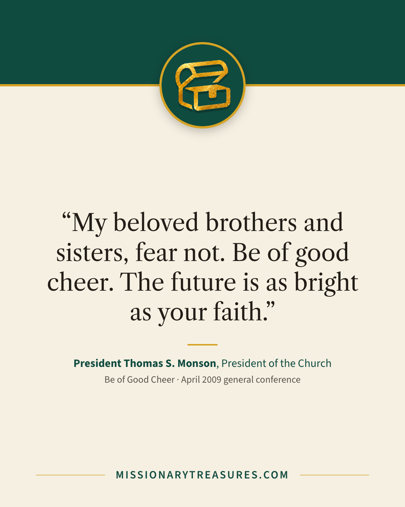 Quote card: “My beloved brothers and sisters, fear not. Be of good cheer. The future is as bright as your faith.” — President Thomas S. Monson