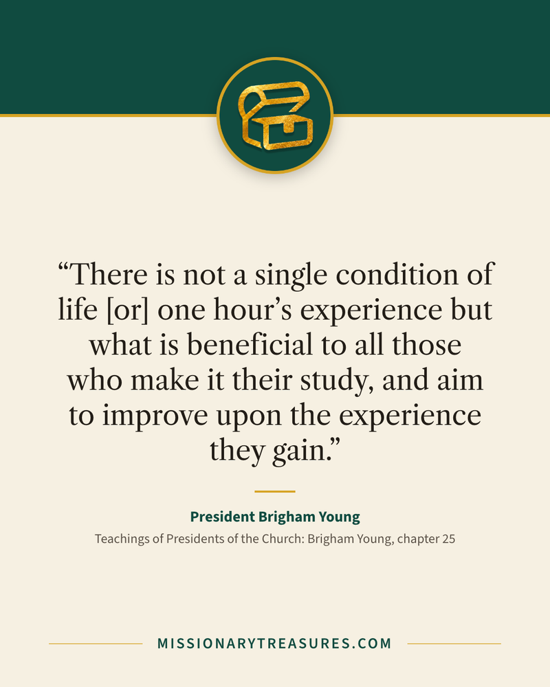 Quote card: “There is not a single condition of life [or] one hour’s experience but what is beneficial to all those who make it their study, and aim to improve upon the experience they gain.” — President Brigham Young