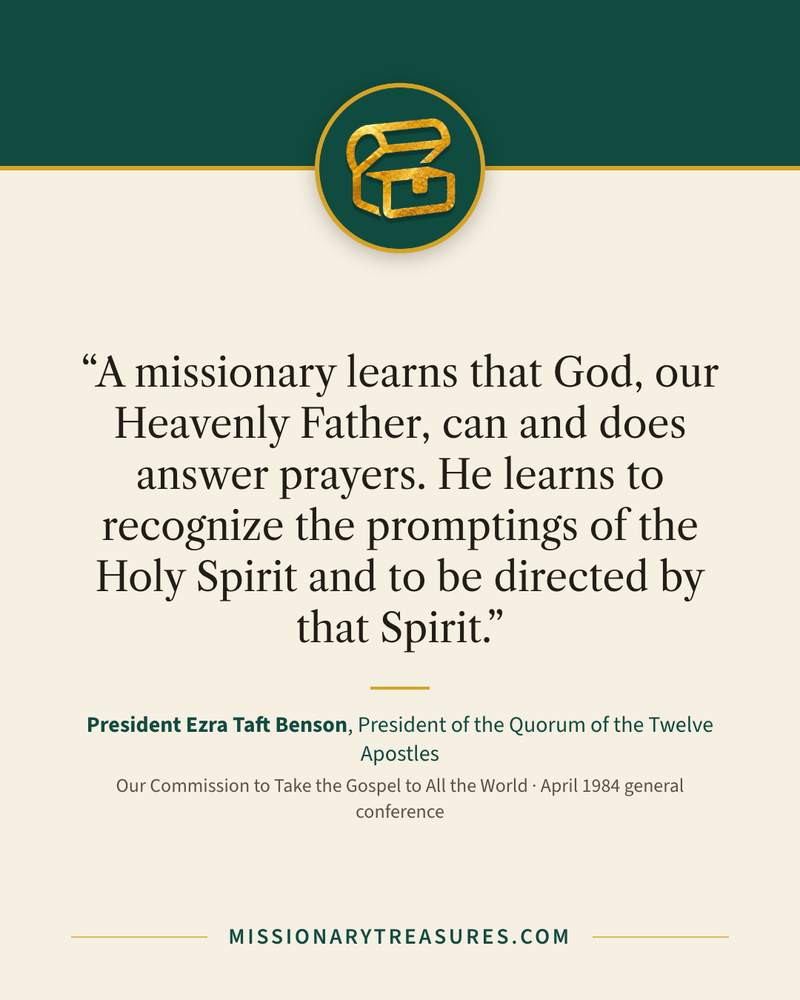 Quote card: “A missionary learns that God, our Heavenly Father, can and does answer prayers. He learns to recognize the promptings of the Holy Spirit and to be directed by that Spirit.” — President Ezra Taft Benson