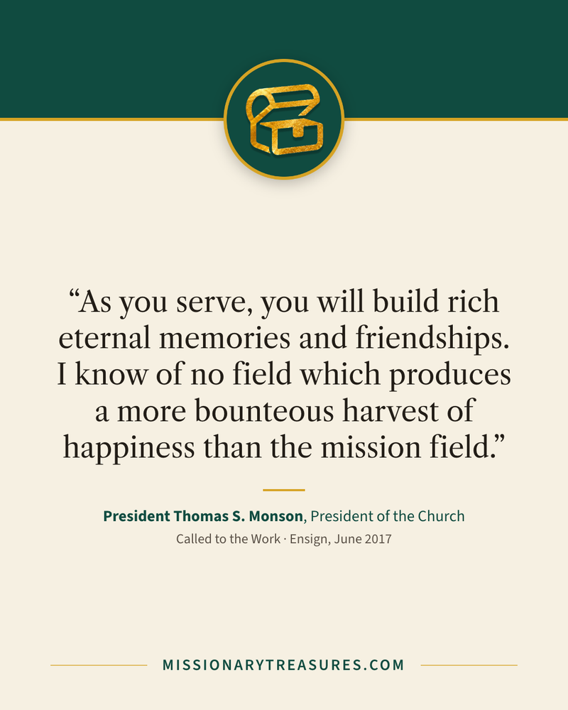 Quote card: “As you serve, you will build rich eternal memories and friendships. I know of no field which produces a more bounteous harvest of happiness than the mission field.” — President Thomas S. Monson