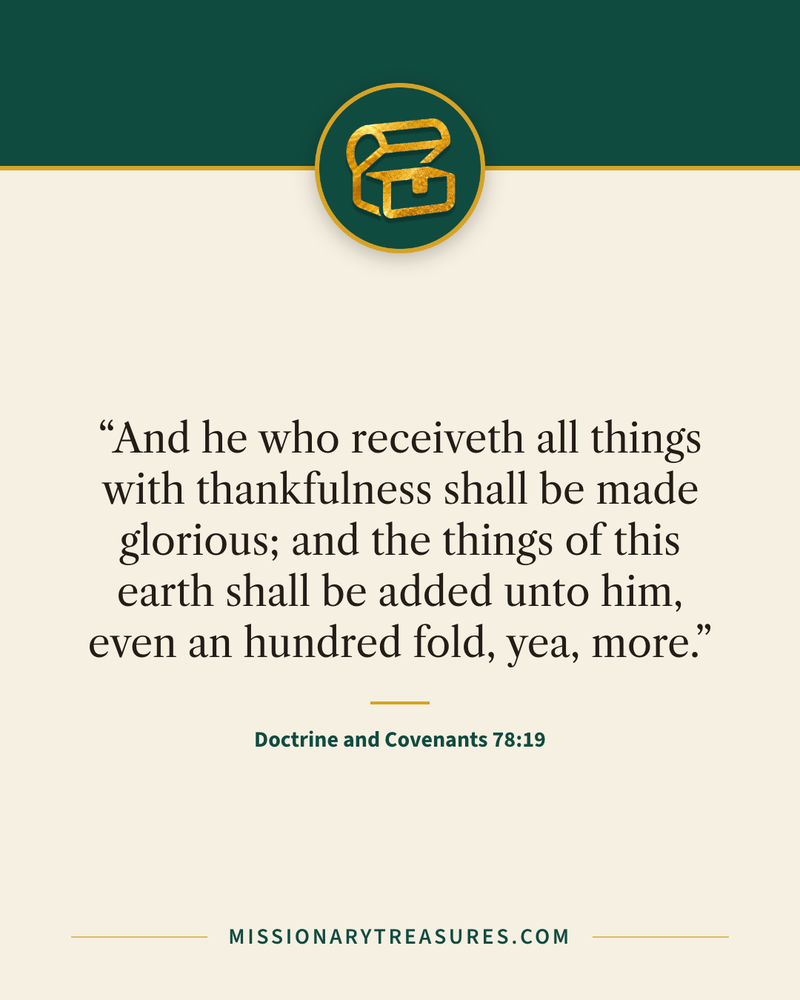 Quote card: “And he who receiveth all things with thankfulness shall be made glorious; and the things of this earth shall be added unto him, even an hundred fold, yea, more.” — Doctrine and Covenants 78:19