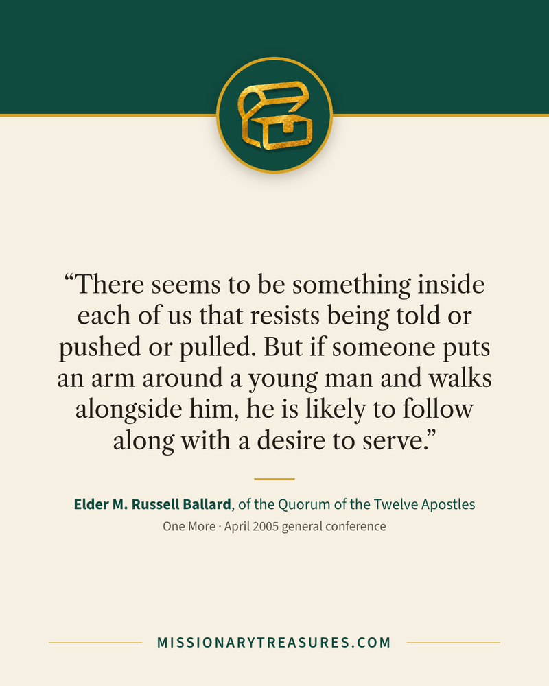 Quote card: “There seems to be something inside each of us that resists being told or pushed or pulled. But if someone puts an arm around a young man and walks alongside him, he is likely to follow along with a desire to serve.” — Elder M. Russell Ballard