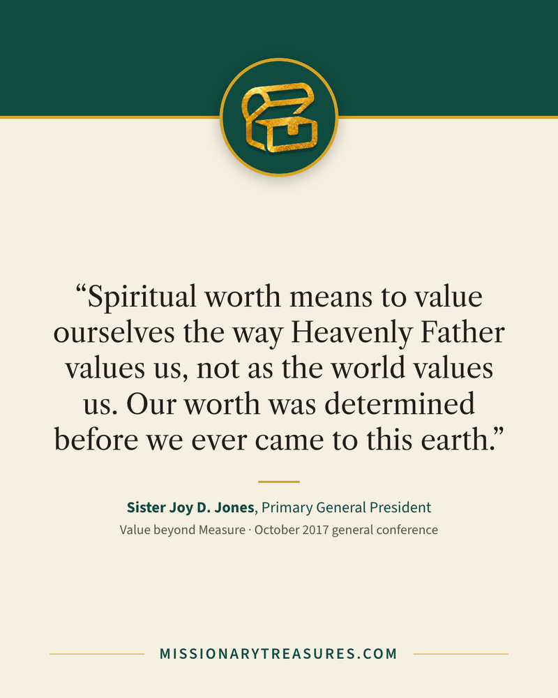 Quote card: “Spiritual worth means to value ourselves the way Heavenly Father values us, not as the world values us. Our worth was determined before we ever came to this earth.” — Sister Joy D. Jones