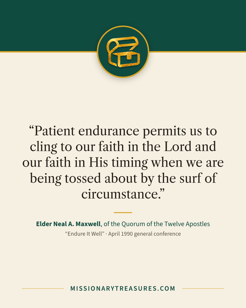 Quote card: “Patient endurance permits us to cling to our faith in the Lord and our faith in His timing when we are being tossed about by the surf of circumstance.” — Elder Neal A. Maxwell