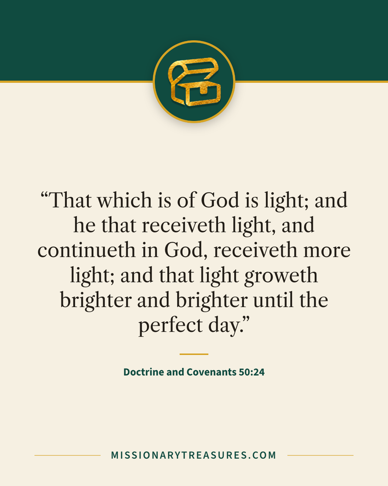 Quote card: “That which is of God is light; and he that receiveth light, and continueth in God, receiveth more light; and that light groweth brighter and brighter until the perfect day.” — Doctrine and Covenants 50:24