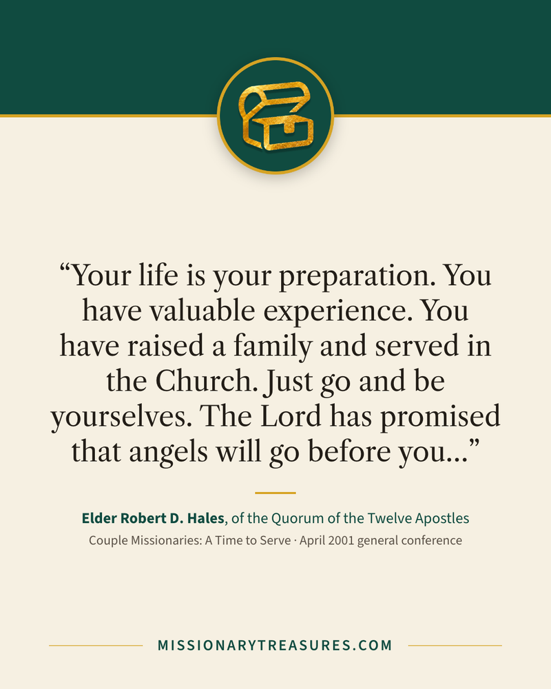 Quote card: “Your life is your preparation. You have valuable experience. You have raised a family and served in the Church. Just go and be yourselves. The Lord has promised that angels will go before you…” — Elder Robert D. Hales
