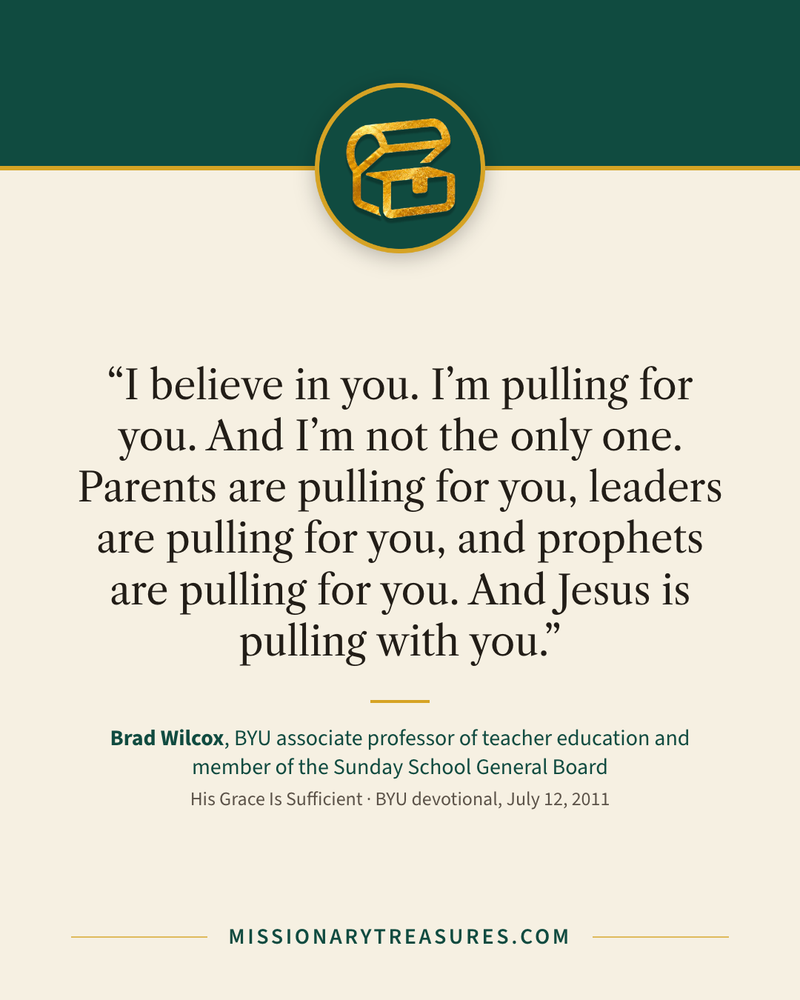 Quote card: “I believe in you. I’m pulling for you. And I’m not the only one. Parents are pulling for you, leaders are pulling for you, and prophets are pulling for you. And Jesus is pulling with you.” — Brad Wilcox
