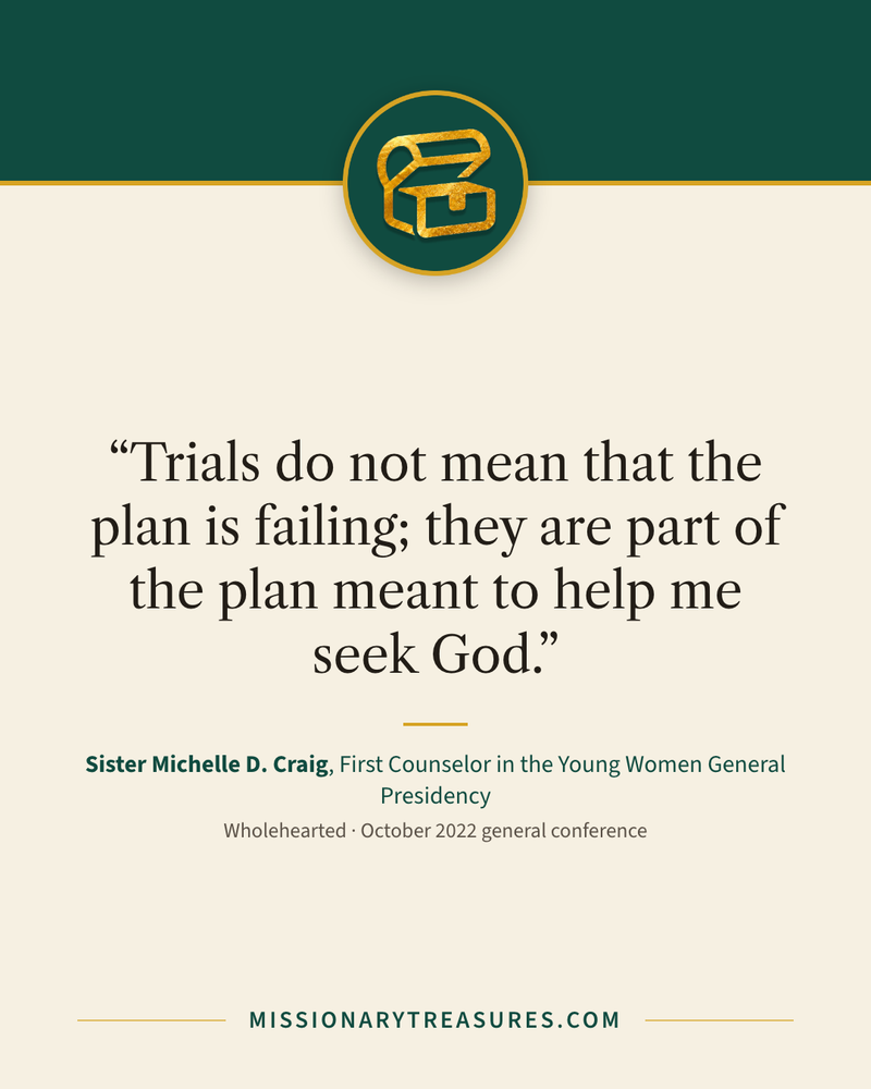 Quote card: “Trials do not mean that the plan is failing; they are part of the plan meant to help me seek God.” — Sister Michelle D. Craig