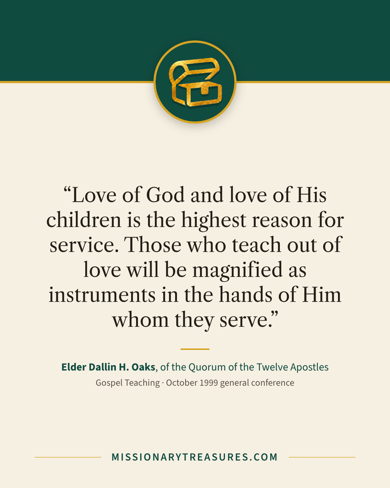 Quote card: “Love of God and love of His children is the highest reason for service. Those who teach out of love will be magnified as instruments in the hands of Him whom they serve.” — Elder Dallin H. Oaks