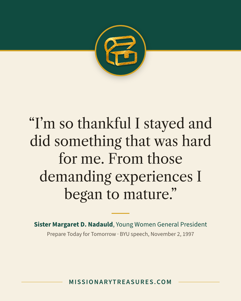 Quote card: “I’m so thankful I stayed and did something that was hard for me. From those demanding experiences I began to mature.” — Sister Margaret D. Nadauld