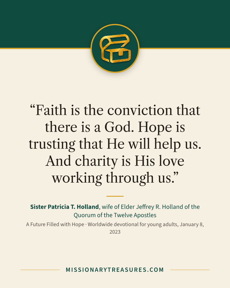 Quote card: “Faith is the conviction that there is a God. Hope is trusting that He will help us. And charity is His love working through us.” — Sister Patricia T. Holland