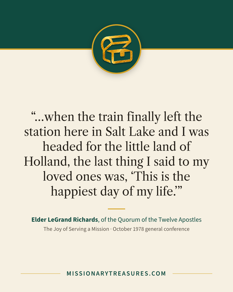 Quote card: “…when the train finally left the station here in Salt Lake and I was headed for the little land of Holland, the last thing I said to my loved ones was, “This is the happiest day of my life.”” — Elder LeGrand Richards