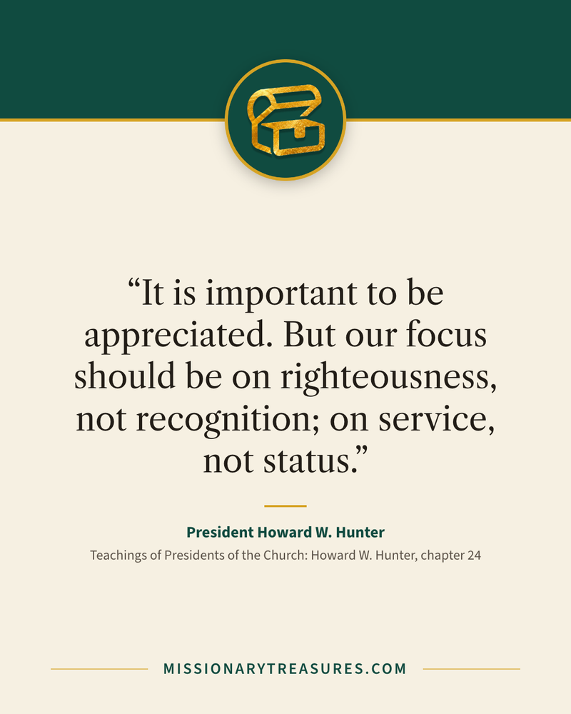 Quote card: “It is important to be appreciated. But our focus should be on righteousness, not recognition; on service, not status.” — President Howard W. Hunter