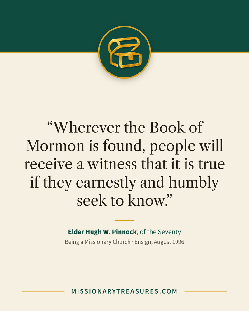 Quote card: “Wherever the Book of Mormon is found, people will receive a witness that it is true if they earnestly and humbly seek to know.” — Elder Hugh W. Pinnock