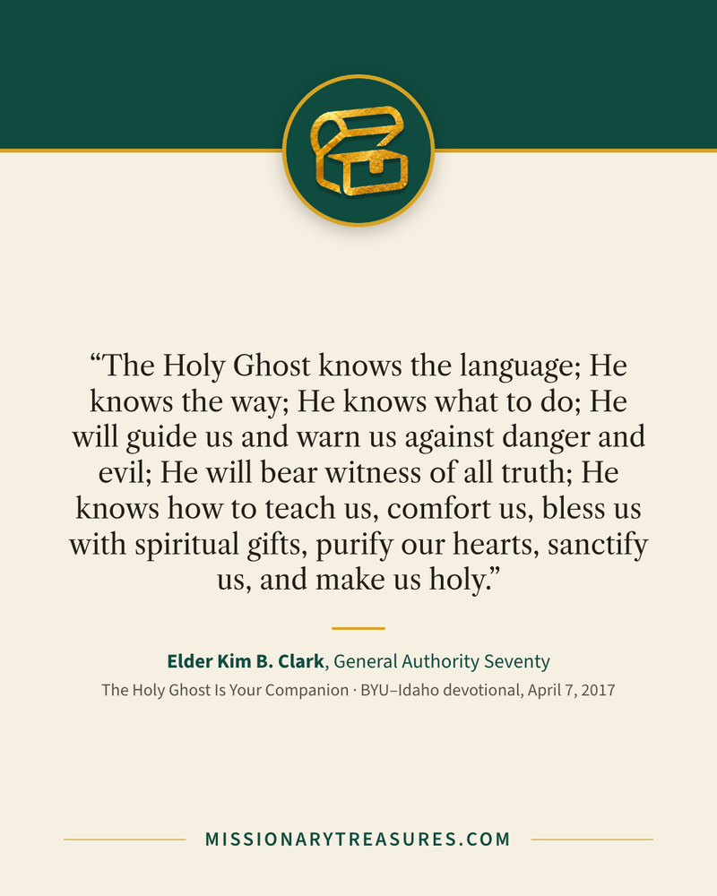Quote card: “The Holy Ghost knows the language; He knows the way; He knows what to do; He will guide us and warn us against danger and evil; He will bear witness of all truth; He knows how to teach us, comfort us, bless us with spiritual gifts, purify our hearts, sanctify us, and make us holy.” — Elder Kim B. Clark