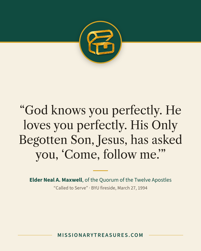 Quote card: “God knows you perfectly. He loves you perfectly. His Only Begotten Son, Jesus, has asked you, “Come, follow me.”” — Elder Neal A. Maxwell