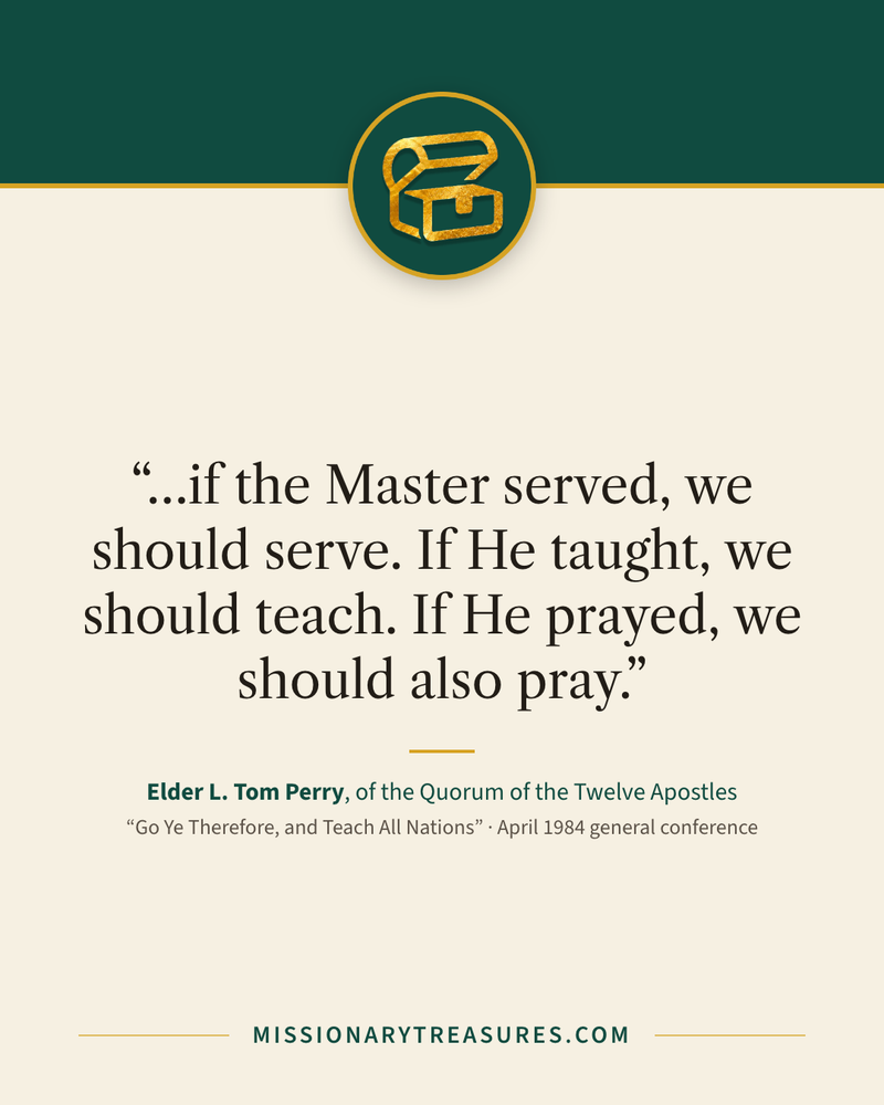 Quote card: “…if the Master served, we should serve. If He taught, we should teach. If He prayed, we should also pray.” — Elder L. Tom Perry
