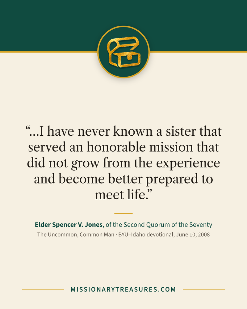 Quote card: “…I have never known a sister that served an honorable mission that did not grow from the experience and become better prepared to meet life.” — Elder Spencer V. Jones