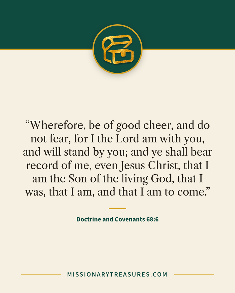 Quote card: “Wherefore, be of good cheer, and do not fear, for I the Lord am with you, and will stand by you; and ye shall bear record of me, even Jesus Christ, that I am the Son of the living God, that I was, that I am, and that I am to come.” — Doctrine and Covenants 68:6
