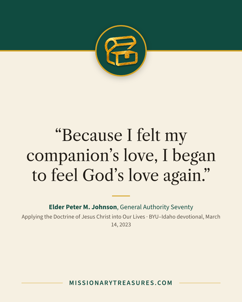 Quote card: “Because I felt my companion’s love, I began to feel God’s love again.” — Elder Peter M. Johnson