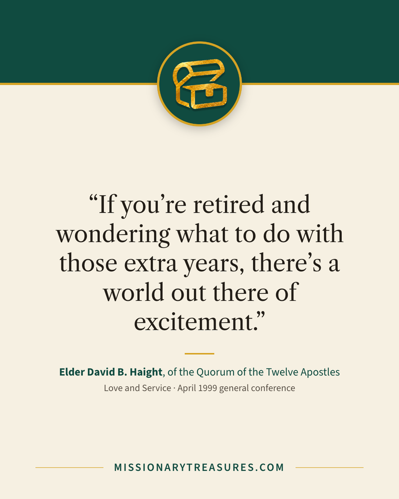 Quote card: “If you’re retired and wondering what to do with those extra years, there’s a world out there of excitement.” — Elder David B. Haight