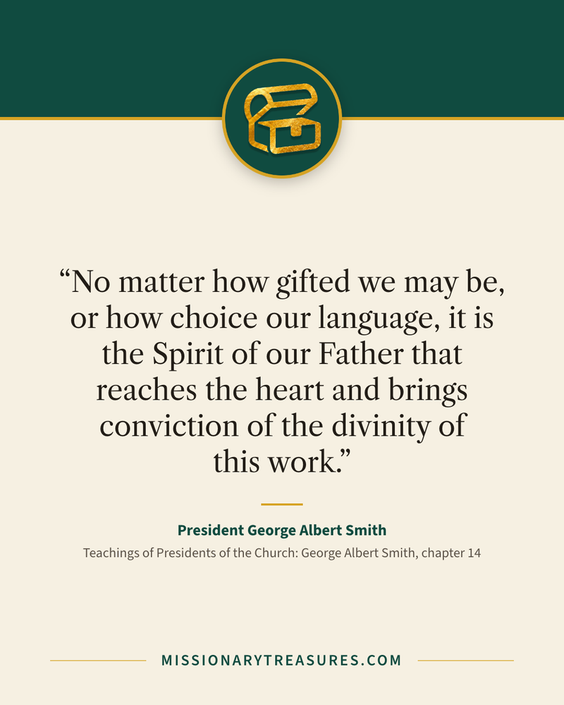Quote card: “No matter how gifted we may be, or how choice our language, it is the Spirit of our Father that reaches the heart and brings conviction of the divinity of this work.” — President George Albert Smith
