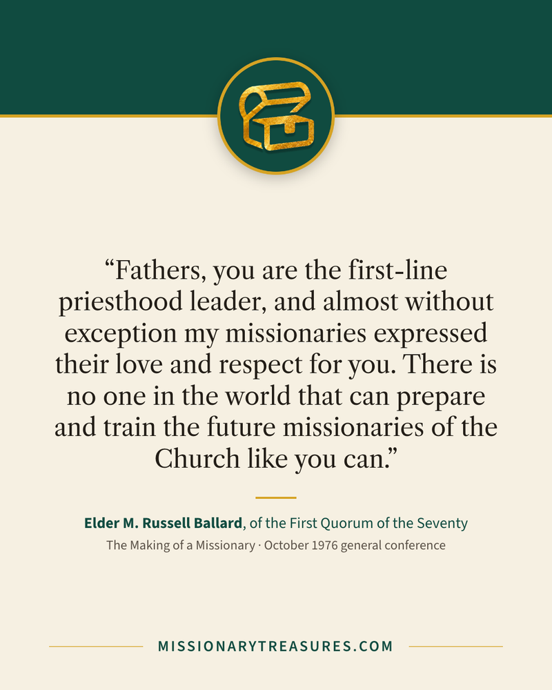 Quote card: “Fathers, you are the first-line priesthood leader, and almost without exception my missionaries expressed their love and respect for you. There is no one in the world that can prepare and train the future missionaries of the Church like you can.” — Elder M. Russell Ballard