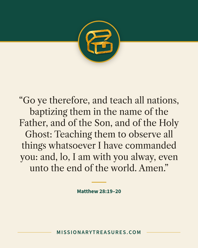 Quote card: “Go ye therefore, and teach all nations, baptizing them in the name of the Father, and of the Son, and of the Holy Ghost: Teaching them to observe all things whatsoever I have commanded you: and, lo, I am with you alway, even unto the end of the world. Amen.” — Matthew 28:19–20